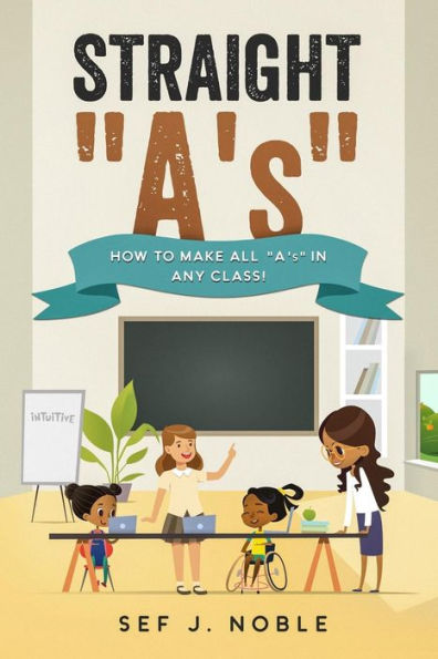 Straight "A"'s: How To Make All "A"'s In Any Class!