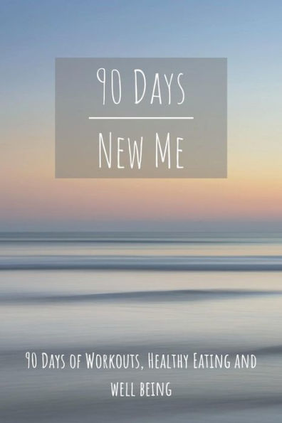 90 Days New Me 90 Days of Workouts, Healthy Eating and Well Being: for the best Version of yourself - 9781095965153