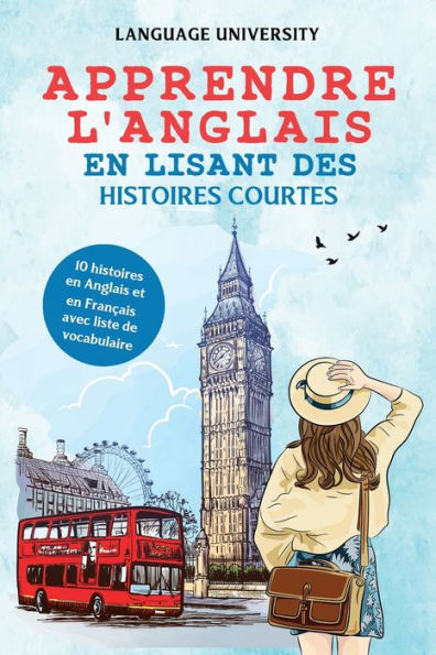 Apprendre l'anglais en lisant des histoires courtes: 10 histoires en Anglais et en Fran?ais avec liste de vocabulaire (English) (French Edition)
