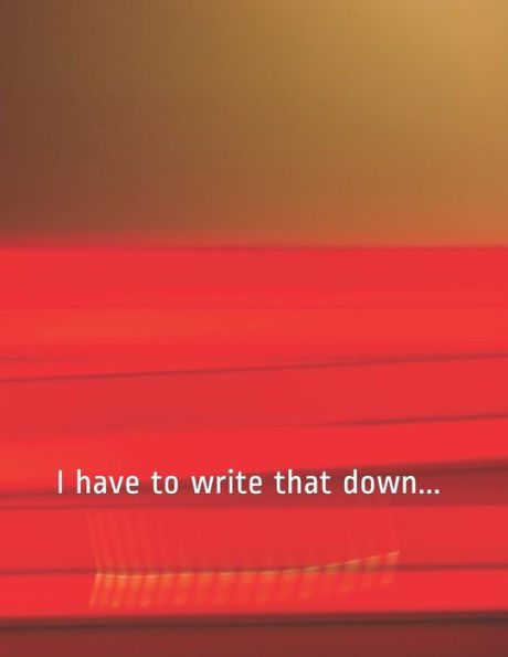 I Have To Write That Down...