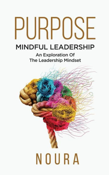Purpose: Mindful Leadership ? An Exploration Of The Leadership Mindset
