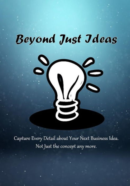 Beyond Just Ideas: Capture Every Detail about Your Next Business Idea. Not Just the concept any more.