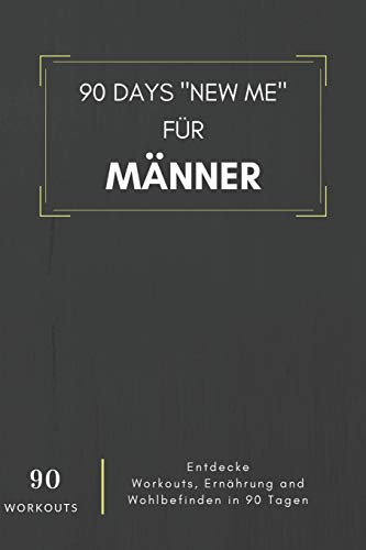90 Days New Me Für Männer 90 Workouts Entdecke Workouts, Ernährung Und Wohlbefinden In 90 Tagen: Für Dein Bestes Ich!