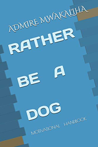 Rather Be A Dog: Motivational Handbook (My Desire To Inspire)