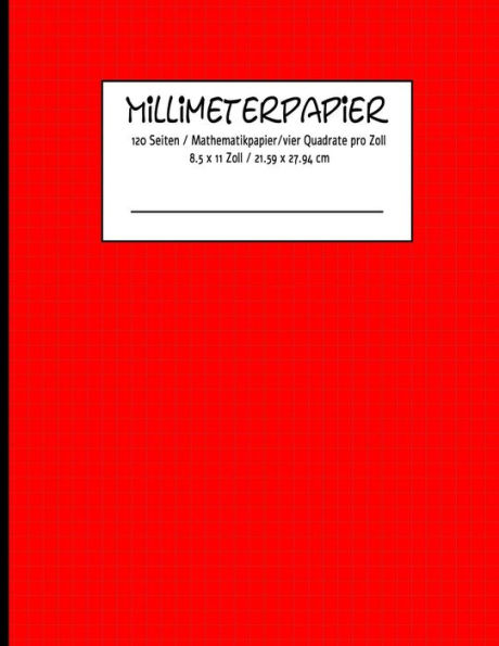 Millimeterpapier 120 Seiten | Mathematikpapier |Vier Quadrate Pro Zoll 8.5 X 11 Zoll / 21.59 X 27.94 Cm (German Edition) - 9781096194750