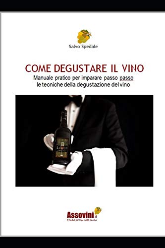 Come Degustare Il Vino: Manuale Pratico Per Imparare Passo Passo Le Tecniche Della Degustazione Del Vino. (Italian Edition)