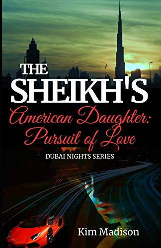 The Sheikh's American Daughter - Pursuit Of Love: Sheikh's Romance, Royal Billionaire Romance Novel (Dubai Nights Series)