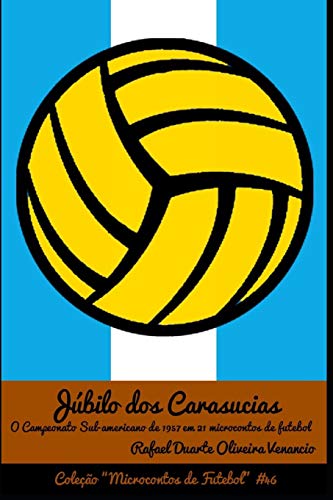 J?bilo Dos Carasucias: O Campeonato Sul-Americano Em 1957 Em 21 Microcontos De Futebol (Portuguese Edition)