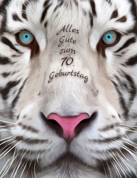 Alles Gute Zum 70. Geburtstag: Besser Als Eine Geburtstagskarte! Sch?ner Wei?er Tiger Geburtstagbuch Mit Linien-Seiten, Die Als Tagebuch Oder Notebook Verwendet Werden Kann. (German Edition)