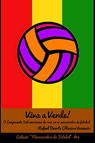 Viva A Verde!: O Campeonato Sul-Americano Em 1963 Em 21 Microcontos De Futebol (Portuguese Edition)