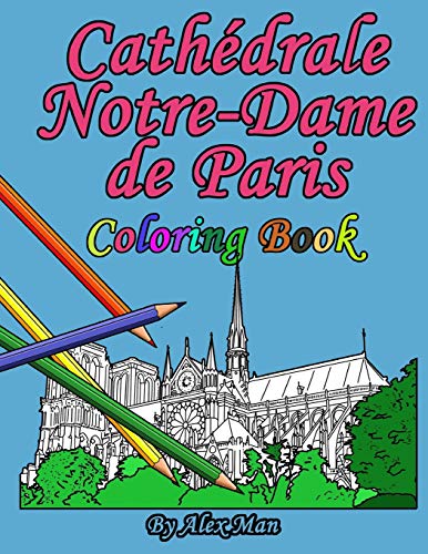 Cath?drale Notre-Dame De Paris Coloring Book: Is A Great Way To Remember The Famous And Most-Amazing Cathedral.
