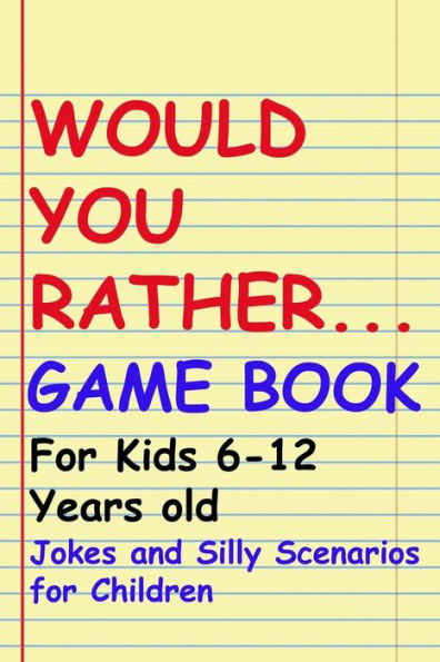 Would You Rather Game Book: For Kids 6-12 Years Old: Jokes And Silly Scenarios For Children - 9781096385639