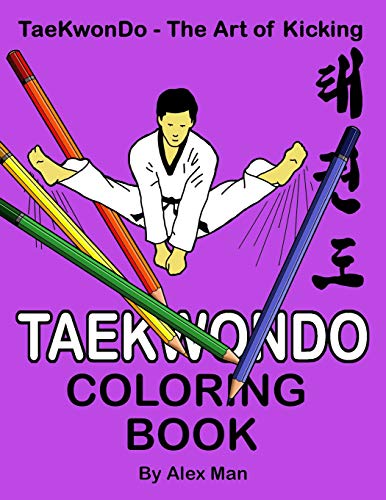 Taekwondo Coloring Book: 40 Beautiful Full-Size Taekwondo Drawings. Perfect For Coloring And For Hours Of Enjoyment. (Taekwondo - The Art Of Kicking)