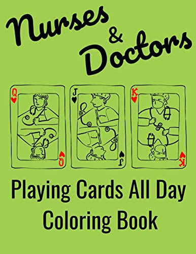 Nurses & Doctors Playing Cards All Day Coloring Book: Adult Coloring Book For Nurses. Funny Nurses And Doctors Have A Hard Life And A Lot Of Time To Play Cards!