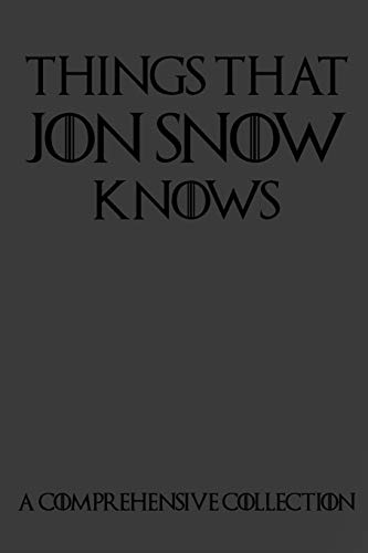Things That Jon Snow Knows - A Comprehensive Collection: 110 Pages Filled With Everything That Commander Of The Knights Watch Jon Snow Knows