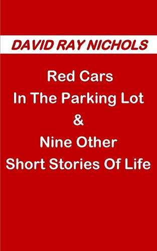 Red Cars In The Parking Lot: & Nine Other Short Stories Of Life