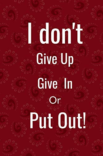 I Don't: Give In, Give Up Or Put Out