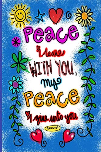 Peace I Leave With You My Peace I Give Unto You John 14:27: This Workbook Could Be Transformational To Your Journey With God. Plenty Of Room Inside ... And Ideas As You Record Your Journey With God