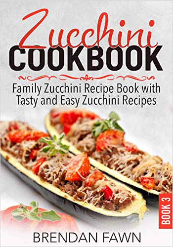 Zucchini Cookbook: Family Zucchini Recipe Book With Tasty And Easy Zucchini Recipes (Zucchini Tastes)