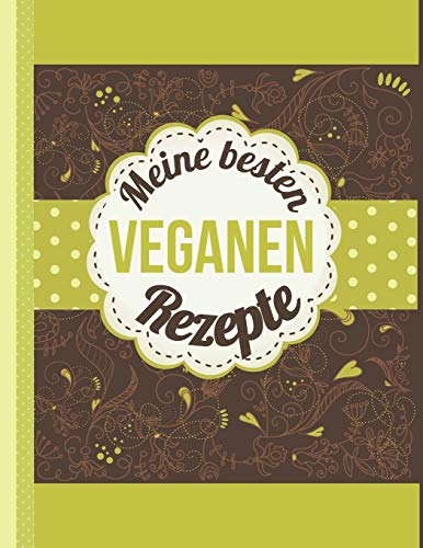 Meine Besten Veganen Rezepte: Das Personalisierte Rezeptbuch Zum Selberschreiben Für 120 Lieblingsrezepte Mit Inhaltsverzeichnis Uvm. Für Veganer - Ca. A4 Softcover (Leeres Kochbuch) (German Edition)