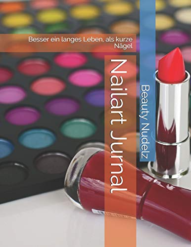 Nailart Jurnal: Besser Ein Langes Leben, Als Kurze N?gel (German Edition) - 9781097130009