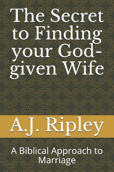 The Secret to Finding your God-given Wife: A Biblical Approach to Marriage