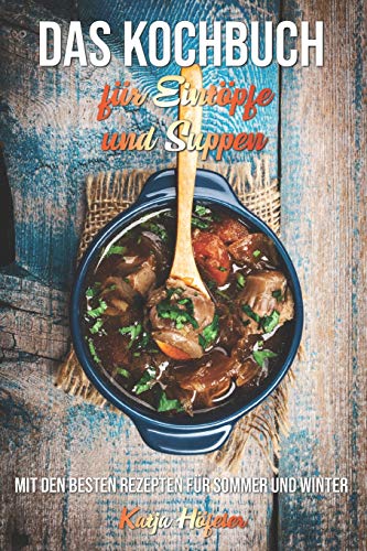 Das Kochbuch Für Eintöpfe Und Suppen: Mit Den Besten Rezepten Für Sommer Und Winter (German Edition)