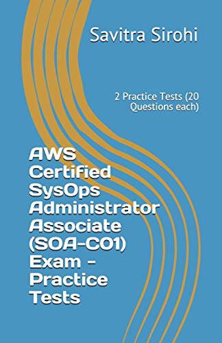 Aws Certified Sysops Administrator Associate (Soa-C01) Exam - Practice Tests: 2 Practice Tests (20 Questions Each)