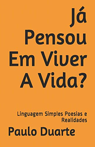 J? Pensou Em Viver A Vida?: Linguagem Simples Poesias E Realidades (Portuguese Edition)