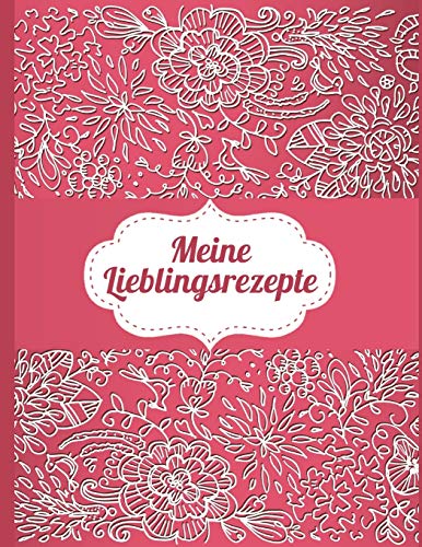 Meine Lieblingsrezepte: Das Personalisierte Rezeptbuch Zum Selberschreiben Für 120 Rezept Favoriten Mit Inhaltsverzeichnis Uvm. – Edles, Florales ... Softcover (Leeres Kochbuch) (German Edition)