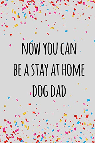Now You Can Be A Stay At Home Dog Dad: Funny Retirement Gift For Coworker / Colleague That Is Going To Retire To Enjoy Pension And Happy Life