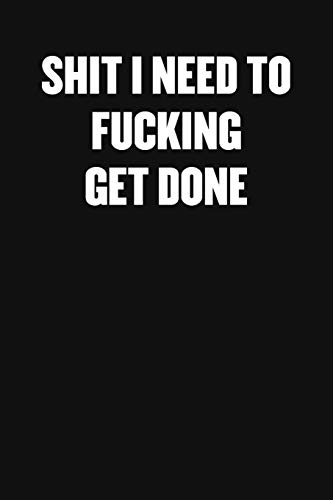 Shit I Need To Fucking Get Done: A Humorous Workplace Approach To Counting The Hours Until Quitting Time