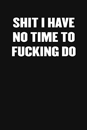 Shit I Have No Fucking Time To Do: A Humorous Workplace Approach To Counting The Hours Until Quitting Time