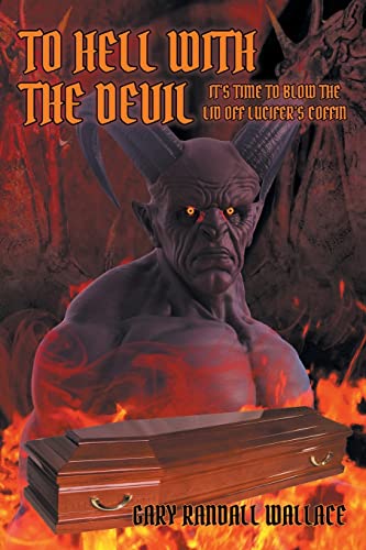 To Hell with the Devil: It's Time to Blow the Lid off Lucifer's Coffin