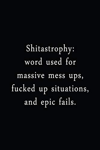 Shitastrophy: Word Used For Massive Mess Up, Fucked Up Situations, And Epic Fails.: An Irreverent Snarky Humorous Sarcastic Funny Office Coworker & ... Appreciation Gratitude Thank You Gift