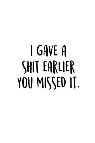 I Gave A Shit Earlier You Missed It.: An Irreverent Snarky Humorous Sarcastic Funny Office Coworker & Boss Congratulation Appreciation Gratitude Thank You Gift