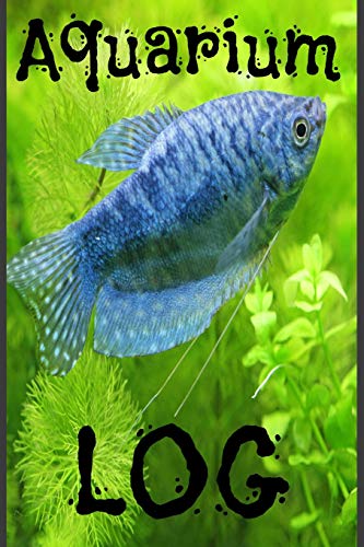 Aquarium Log: Aquarium Or Fish Tank Maintenance, Fish Observation Log (120 Pages 6X9)