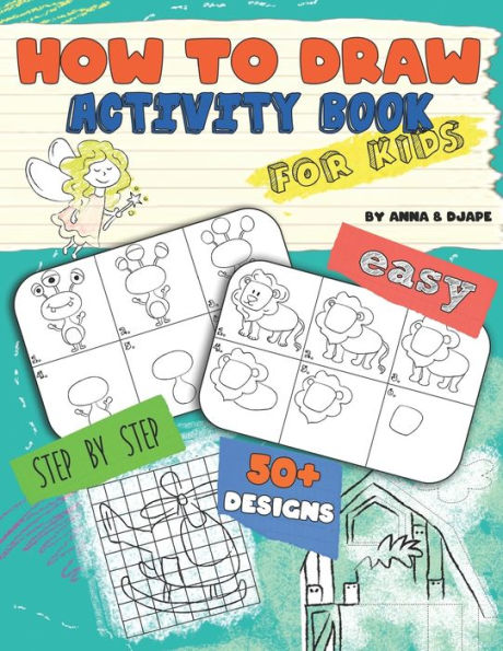 How To Draw, Activity Book for Kids: Easy, Step-by-Step, with 50+ Designs