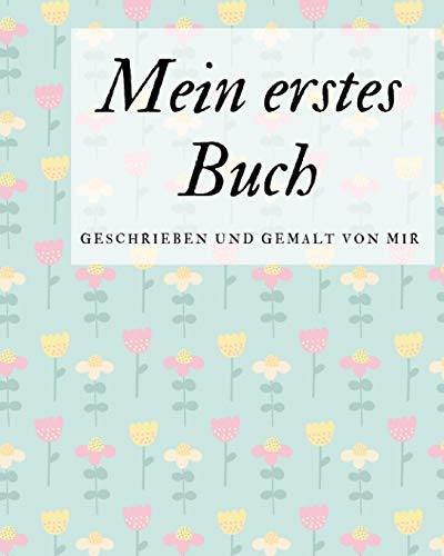 Mein Erstes Buch Geschrieben Und Gemalt Von Mir: Das Schreibbuch F?r Kinder Mit Platz F?r Die Eigene Zeichnung Dazu (German Edition)