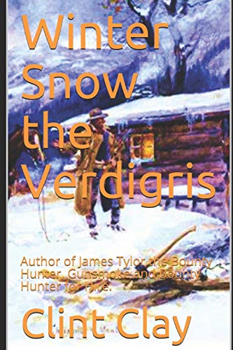 Winter Snow The Verdigris: Author Of James Tylor The Bounty Hunter, Gunsmoke And Bounty Hunter For Hirer.