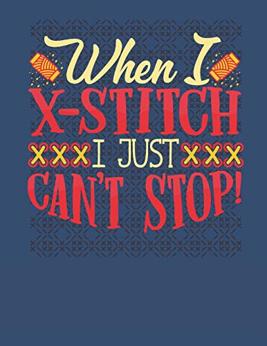 When I X-Stitch I Just Can't Stop: Assortment Of Large And Small Graph Paper For Planning Cross Stitch Designs
