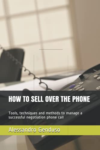 How To Sell Over The Phone: Tools, Techniques And Methods To Manage A Successful Negotiation Phone Call