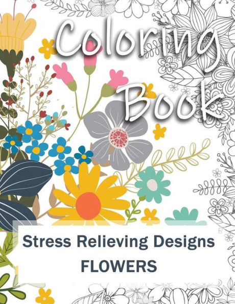 Coloring Book: Adult Coloring Book: Stress Relieving Designs for Relaxation, Fun and Calm | Flowers