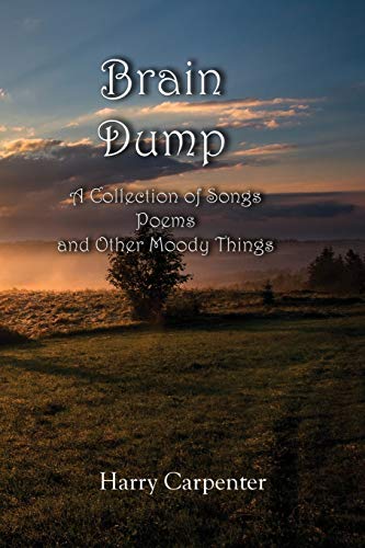 Brain Dump: A Collection Of Songs, Poems, And Other Moody Things