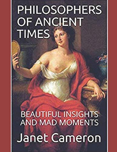 Philosophers Of Ancient Times: Beautiful Insights And Mad Moments