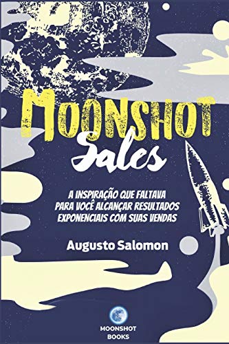 Moonshot Sales: A Inspiração Que Faltava Para Você Alcançar Resultados Exponenciais Com Suas Vendas (Portuguese Edition)