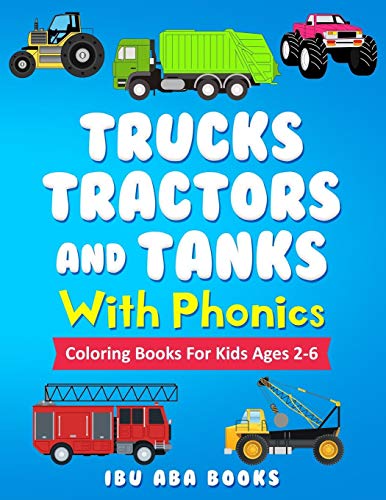 Trucks Tractors And Tanks With Phonics: Coloring Book For Kids Ages 2 To 6 - Trucks Coloring Book For Kids & Toddlers - Fun Activity Books For ... 2-4 4-6 4-8 - 50 Pages Of White Bond Paper