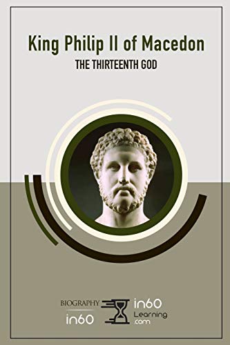 King Philip Ii Of Macedon: The Thirteenth God