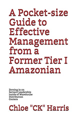 A Pocket-Size Guide To Effective Management From A Former Tier I Amazonian: Zeroing In On Servant Leadership Inside Of Warehouse Distribution Centers
