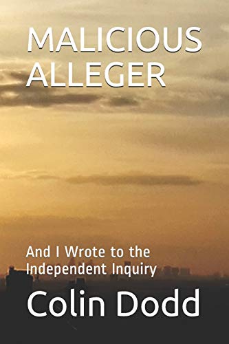 Malicious Alleger: And I Wrote To The Independent Inquiry (Poetry Of Policy Process And Procedure)